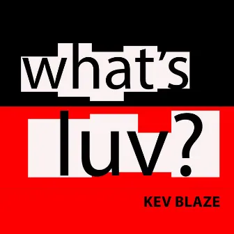 What's Luv? by Kev Blaze