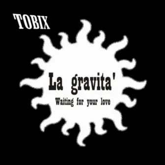 La Gravita' / Waiting for Your Love by Tobix