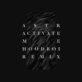 Activate Me (Hoodboi Remix) by ASTR