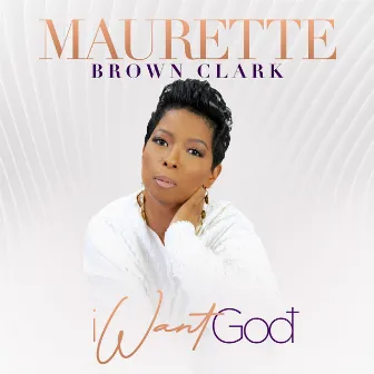 I Want God by Maurette Brown Clark