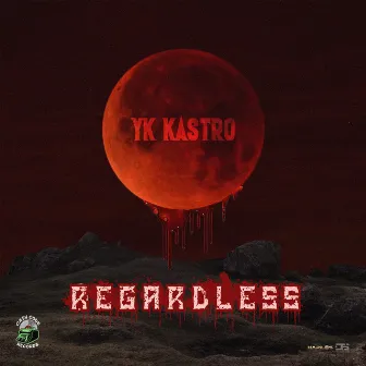 Regardless by YK Kastro