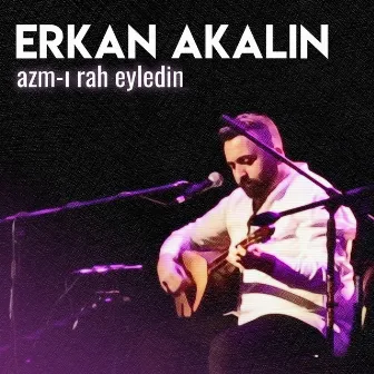 Azm-ı Rah Eyledin by Erkan Akalın