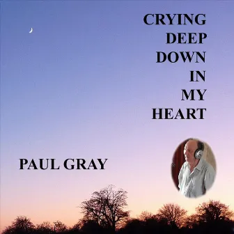 Crying Deep Down In My Heart - Single by Paul Gray