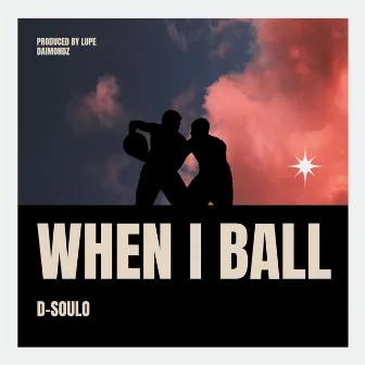 When I ball by D-soulo