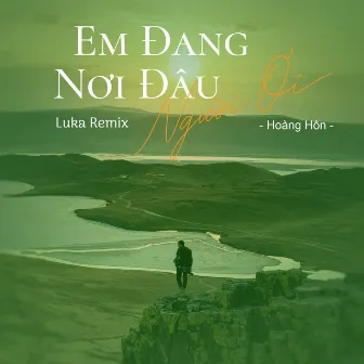 Em Đang Nơi Đâu Người Ơi (Luka Remix) by Hoàng Hôn