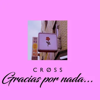 Gracias por Nada by CRØSS