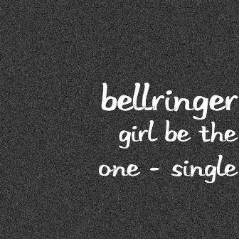 Girl Be the One - Single by BELLRINGER