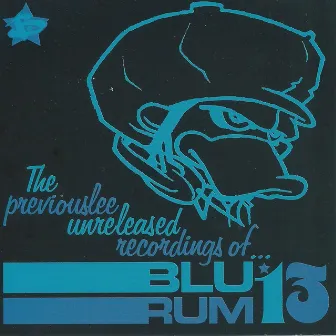 The Previouslee Unreleased Recordings of Blu Rum 13 by Blu Rum 13