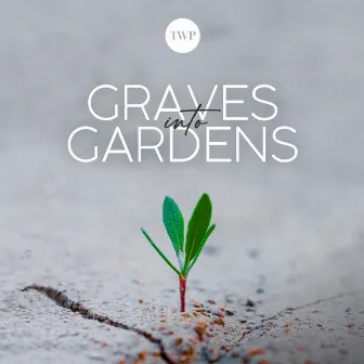 Graves into Gardens by The Worship Project