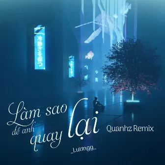 Làm Sao Để Anh Quay Lại (Quanhz Remix) by Lương