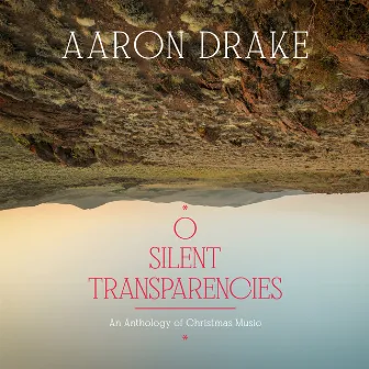 O Silent Transparencies: An Anthology of Christmas Music by Aaron Drake