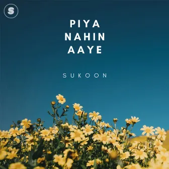 Piya Nahin Aaye by Sukoon