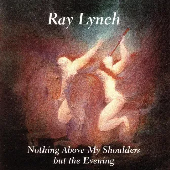 Nothing Above My Shoulders but the Evening by Ray Lynch