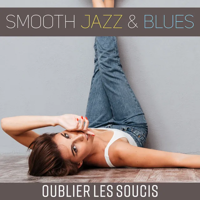 Smooth jazz & blues (Oublier les soucis - Musique pour se détendre)