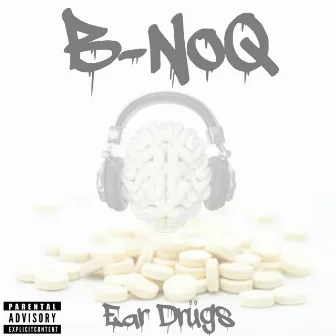 Ear Drugs by B-Noq