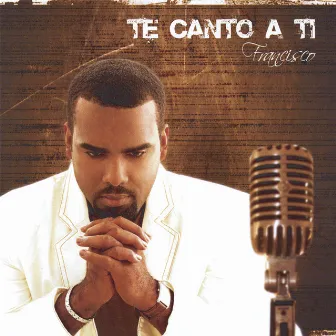 Te Canto A Ti by Francisco