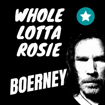 Whole Lotta Rosie by Boerney