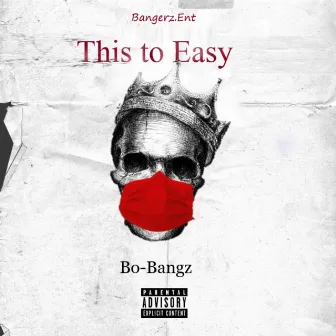 This to Easy by Bo-Bangz