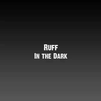 In the Dark by Ruff