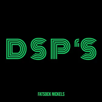 D S P ‘S by Fatsock Nickels