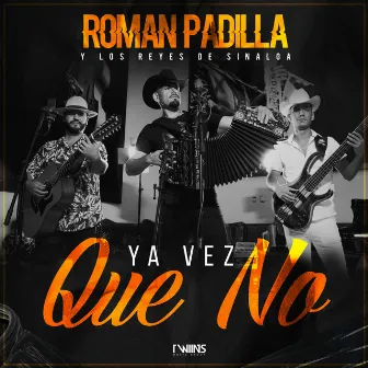 Ya Vez Que No by Roman Padilla Y Los Reyes De Sinaloa