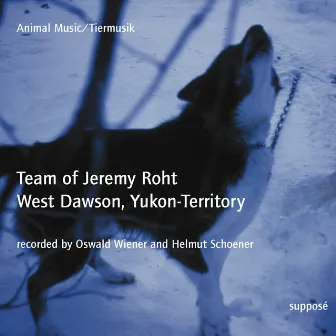 Animal Music / Tiermusik: Team of Jeremy Roht (West Dawson, Yukon-Territory) by Oswald Wiener