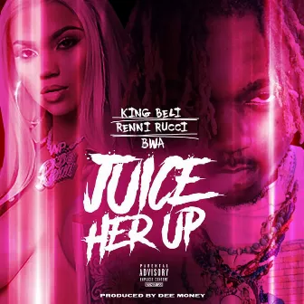 Juice Her Up by King Beli