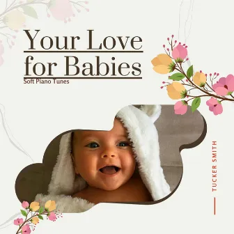 Your Love for Babies - Soft Piano Tunes by Tucker Smith