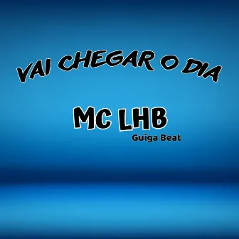 Vai Chegar o Dia by Mc LHB