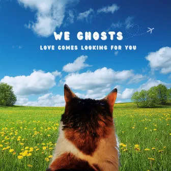 Love Comes Looking For You by We Ghosts