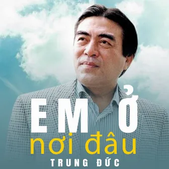 Em Ở Nơi Đâu by Trung Đức