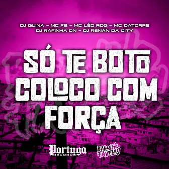 SÓ TE BOTO COLOCO COM FORÇA by DJ Rafinha DN