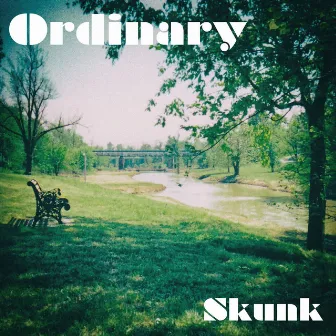 Ordinary by Skunk