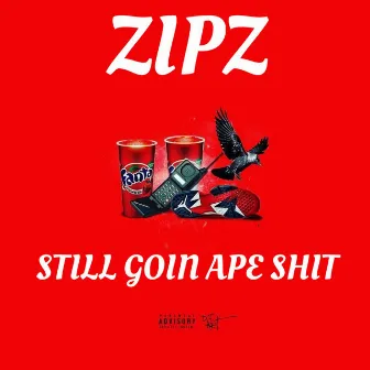 STILL GOIN APE SHIT by Zipz