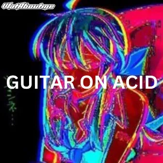 Guitar on Acid by WatAboutme