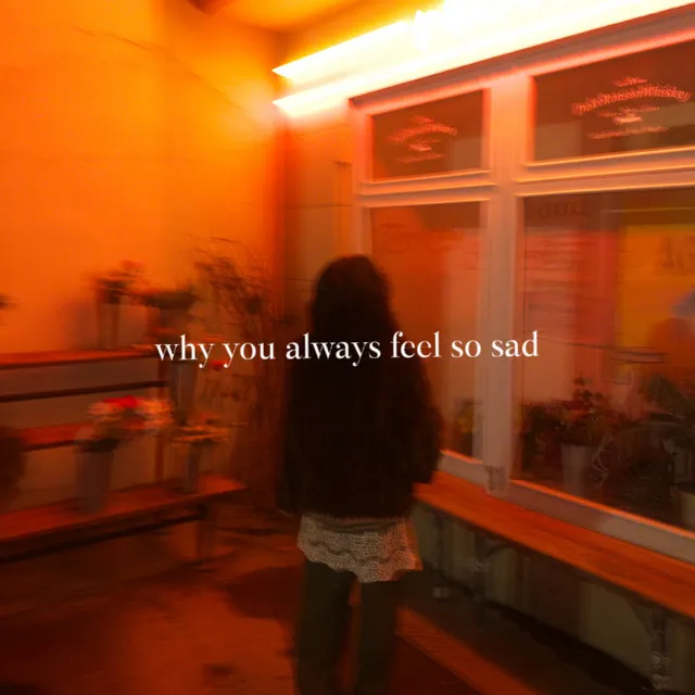 why you always feel so sad