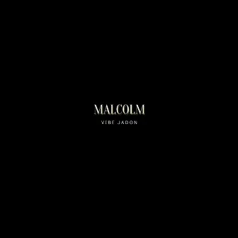 MALCOLM by Vibe Jadon