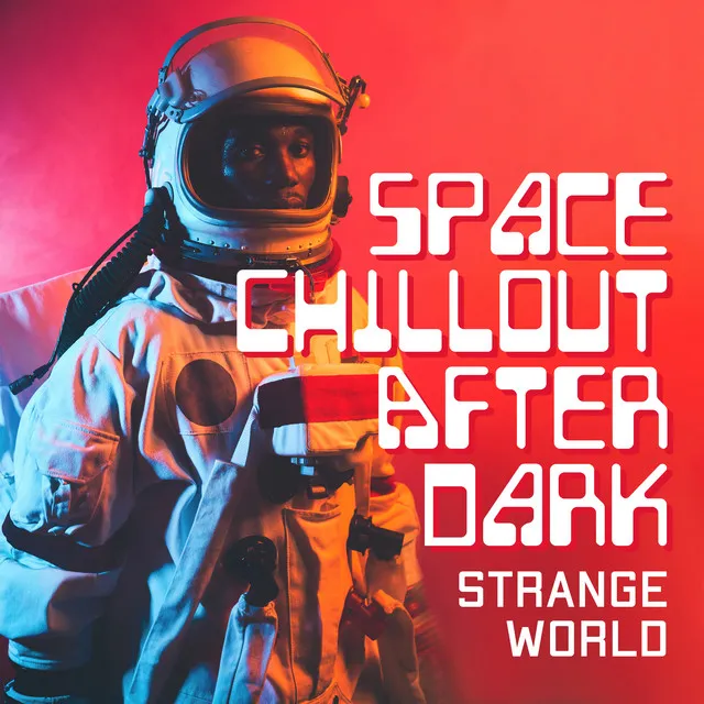 Space Chillout After Dark (Strange World in My Mind with Space Energy, Calm Beats)