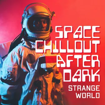 Space Chillout After Dark (Strange World in My Mind with Space Energy, Calm Beats) by Chill Out Galaxy