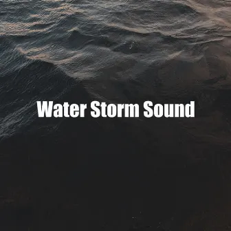 Water Storm Sound by Tranquil Water Waves