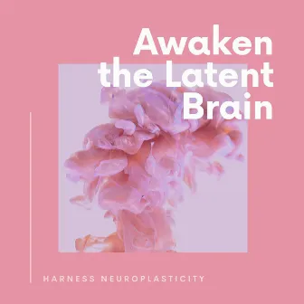 Awaken the Latent Brain: Music to Harness Neuroplasticity by Unknown Artist