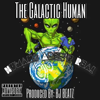 Humans Aren’t Real by The Galactic Human