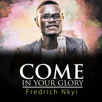 Come in Your Glory by FredRich Nkyi