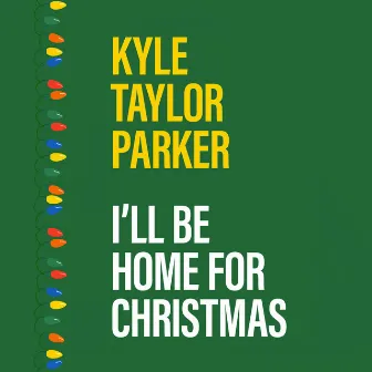 I'll Be Home for Christmas by Kyle Taylor Parker