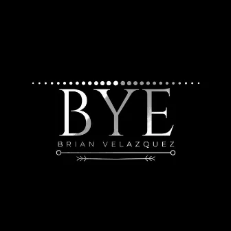 Bye by Brian Velazquez