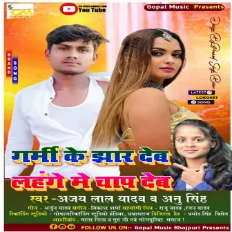 Garmi Ke Jhar Deb Lehenge Mein Chap Deb (Bhojpuri Song) by Ajay Lal Yadav