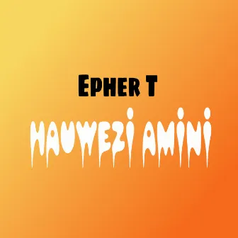 Hauwezi Amini by Epher T