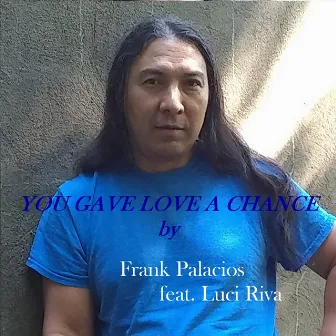 You Gave Love a Chance by Frank Palacios