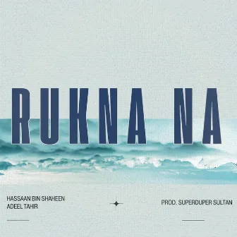 Rukna Na by Hassaan Bin Shaheen