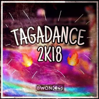 TAGADANCE 2K18 by Bwonces